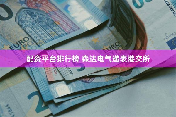 配资平台排行榜 森达电气递表港交所