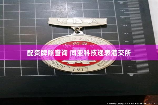 配资牌照查询 同亚科技递表港交所