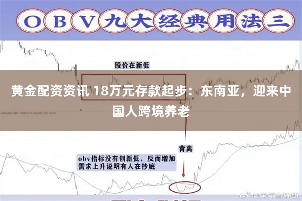 黄金配资资讯 18万元存款起步：东南亚，迎来中国人跨境养老