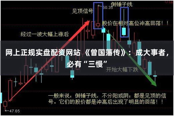 网上正规实盘配资网站 《曾国藩传》：成大事者，必有“三慢”