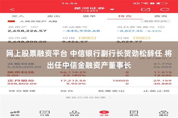 网上股票融资平台 中信银行副行长贺劲松辞任 将出任中信金融资产董事长