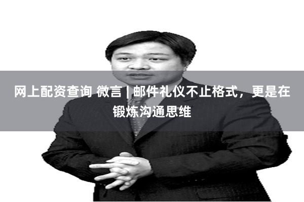 网上配资查询 微言 | 邮件礼仪不止格式，更是在锻炼沟通思维