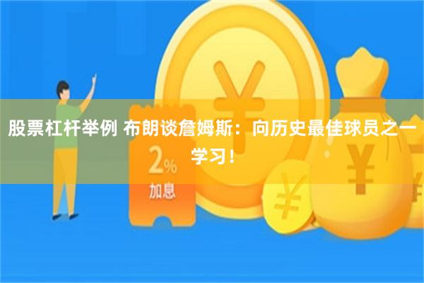 股票杠杆举例 布朗谈詹姆斯：向历史最佳球员之一学习！