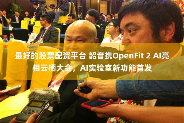 最好的股票配资平台 韶音携OpenFit 2 AI亮相云栖大会，AI实验室新功能首发