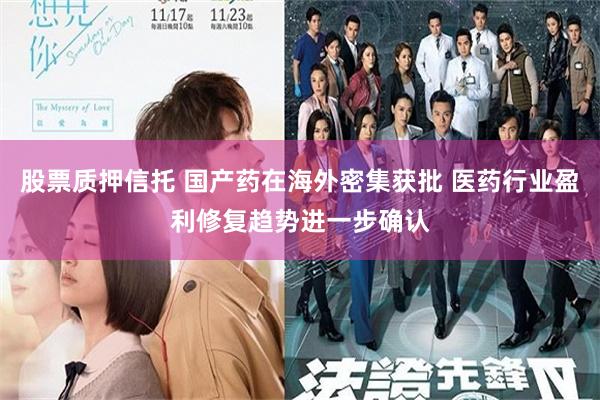 股票质押信托 国产药在海外密集获批 医药行业盈利修复趋势进一步确认